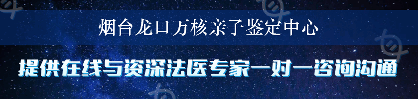 烟台龙口万核亲子鉴定中心